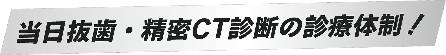 当日抜歯・精密CT診断の診療体制！